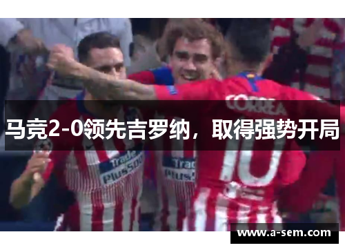 马竞2-0领先吉罗纳，取得强势开局